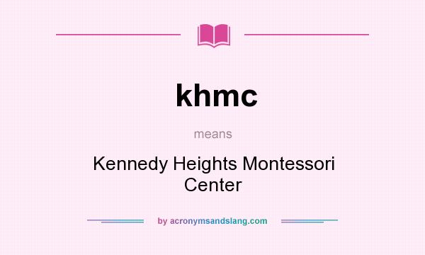 What does khmc mean? It stands for Kennedy Heights Montessori Center