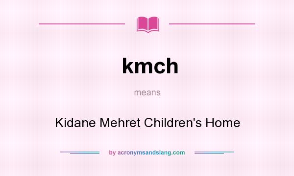 What does kmch mean? It stands for Kidane Mehret Children`s Home