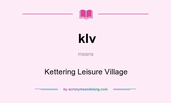 What does klv mean? It stands for Kettering Leisure Village