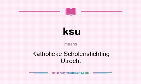 What does ksu mean? It stands for Katholieke Scholenstichting Utrecht