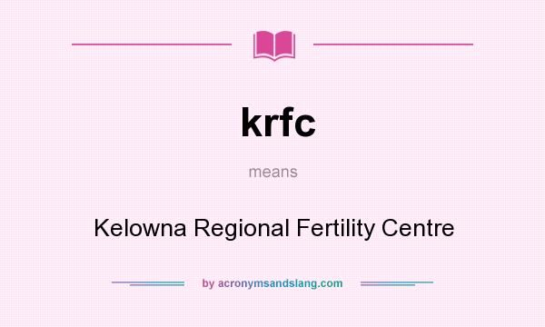 What does krfc mean? It stands for Kelowna Regional Fertility Centre