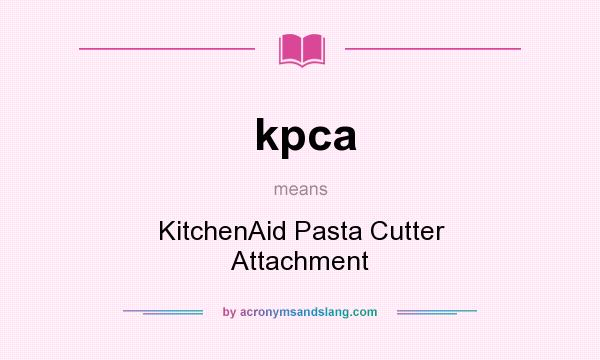 What does kpca mean? It stands for KitchenAid Pasta Cutter Attachment