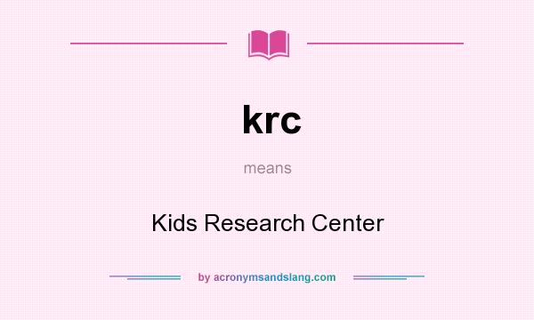 What does krc mean? It stands for Kids Research Center