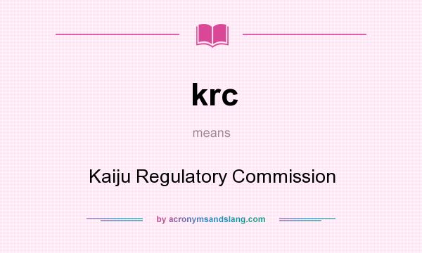 What does krc mean? It stands for Kaiju Regulatory Commission
