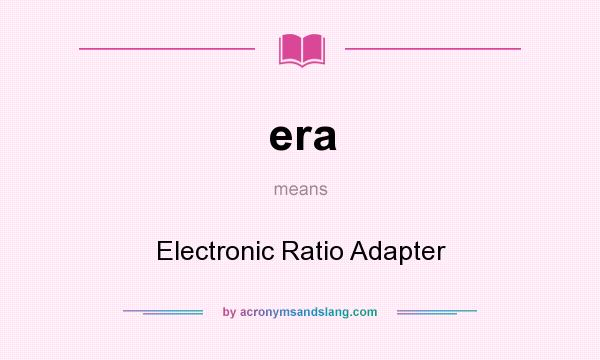What does era mean? It stands for Electronic Ratio Adapter