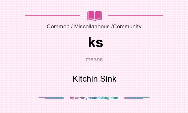 What does ks mean? It stands for Kitchin Sink