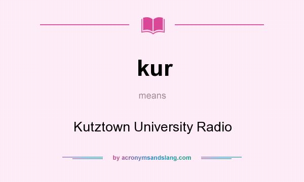 What does kur mean? It stands for Kutztown University Radio