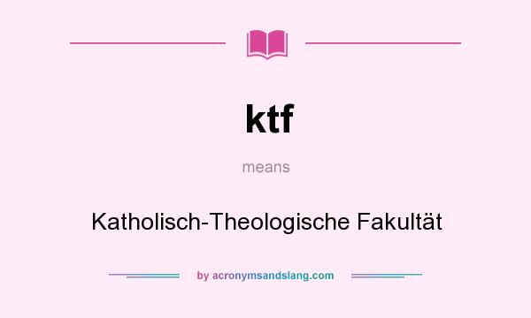 What does ktf mean? It stands for Katholisch-Theologische Fakultät