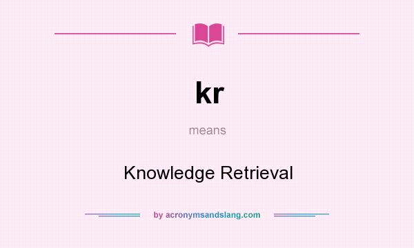 What does kr mean? It stands for Knowledge Retrieval