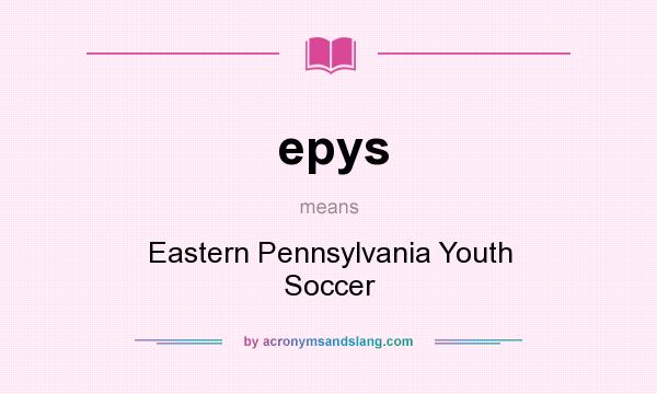 What does epys mean? It stands for Eastern Pennsylvania Youth Soccer