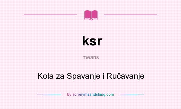 What does ksr mean? It stands for Kola za Spavanje i Ručavanje