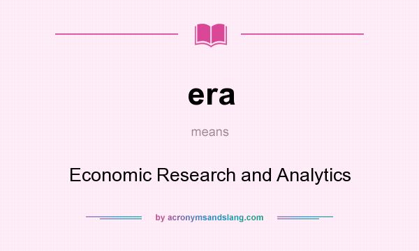 What does era mean? It stands for Economic Research and Analytics