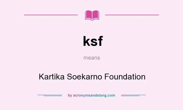 What does ksf mean? It stands for Kartika Soekarno Foundation