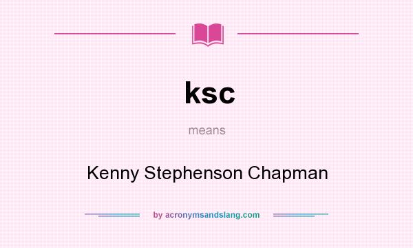 What does ksc mean? It stands for Kenny Stephenson Chapman