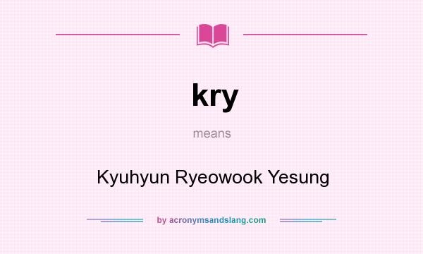 What does kry mean? It stands for Kyuhyun Ryeowook Yesung
