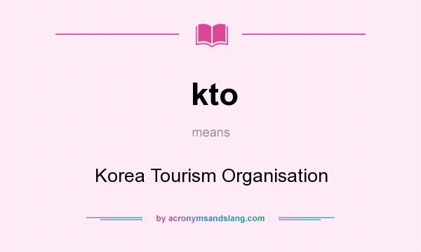 What does kto mean? It stands for Korea Tourism Organisation