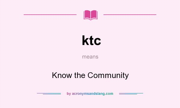 What does ktc mean? It stands for Know the Community