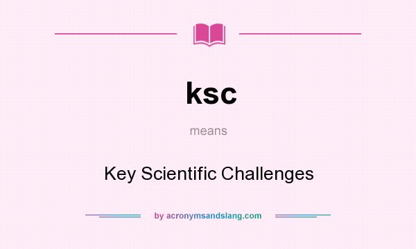 What does ksc mean? It stands for Key Scientific Challenges
