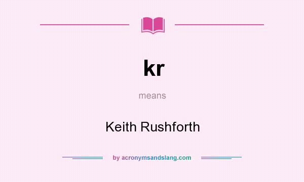 What does kr mean? It stands for Keith Rushforth