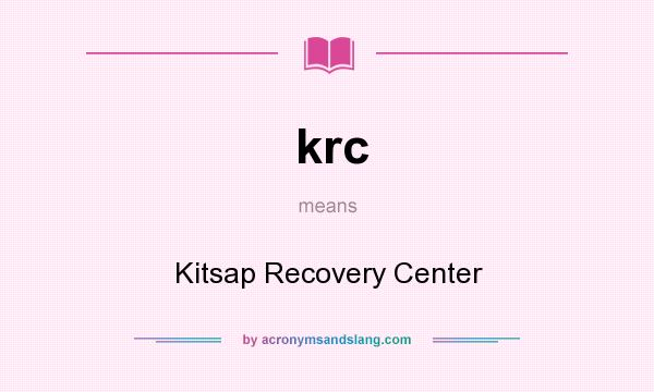 What does krc mean? It stands for Kitsap Recovery Center