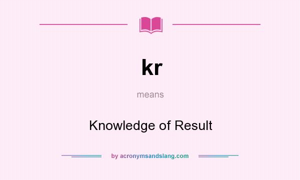 What does kr mean? It stands for Knowledge of Result