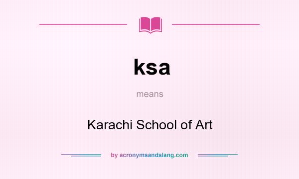 What does ksa mean? It stands for Karachi School of Art