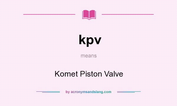What does kpv mean? It stands for Komet Piston Valve