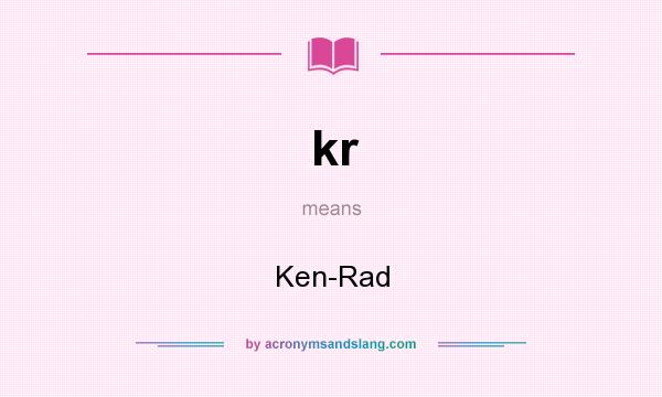 What does kr mean? It stands for Ken-Rad