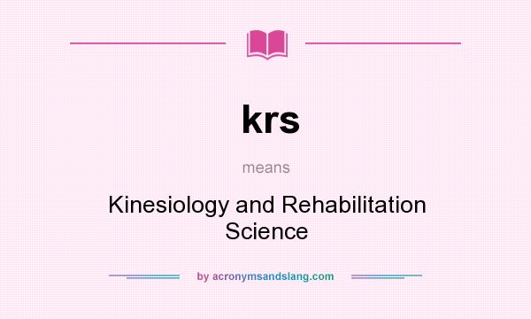 What does krs mean? It stands for Kinesiology and Rehabilitation Science