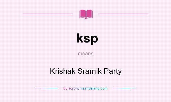 What does ksp mean? It stands for Krishak Sramik Party