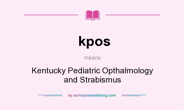 What does kpos mean? It stands for Kentucky Pediatric Opthalmology and Strabismus