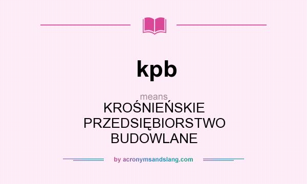 What does kpb mean? It stands for KROŚNIEŃSKIE PRZEDSIĘBIORSTWO BUDOWLANE