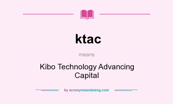 What does ktac mean? It stands for Kibo Technology Advancing Capital