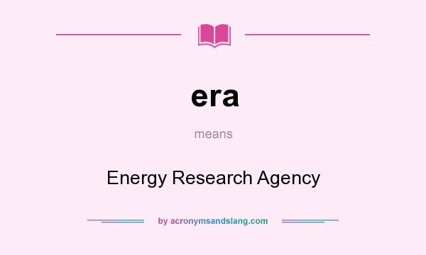What does era mean? It stands for Energy Research Agency
