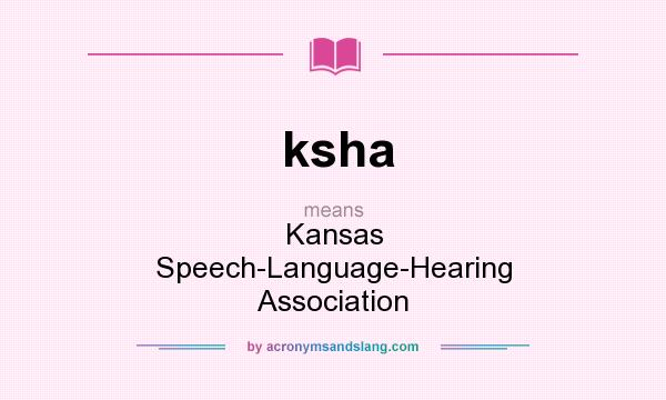 What does ksha mean? It stands for Kansas Speech-Language-Hearing Association