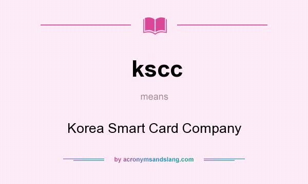 What does kscc mean? It stands for Korea Smart Card Company