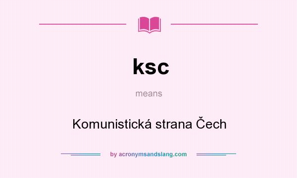 What does ksc mean? It stands for Komunistická strana Čech