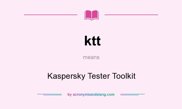 What does ktt mean? It stands for Kaspersky Tester Toolkit