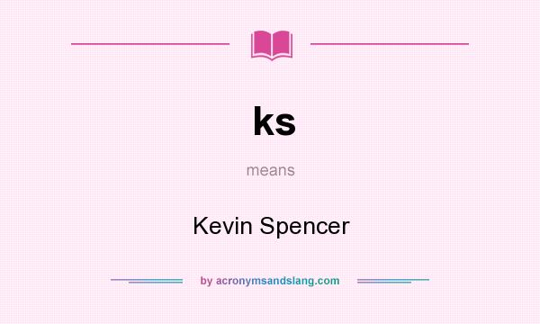 What does ks mean? It stands for Kevin Spencer