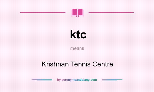 What does ktc mean? It stands for Krishnan Tennis Centre