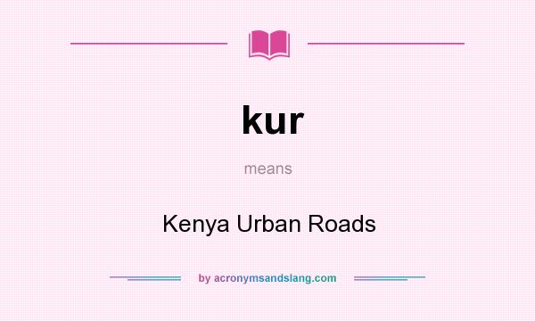 What does kur mean? It stands for Kenya Urban Roads