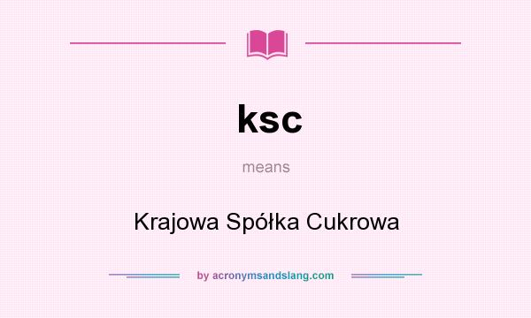 What does ksc mean? It stands for Krajowa Spółka Cukrowa