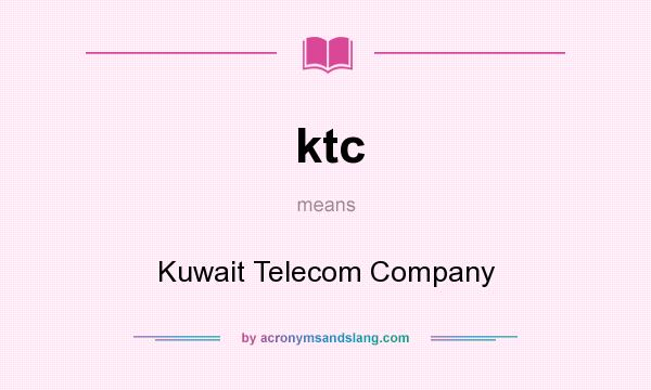 What does ktc mean? It stands for Kuwait Telecom Company