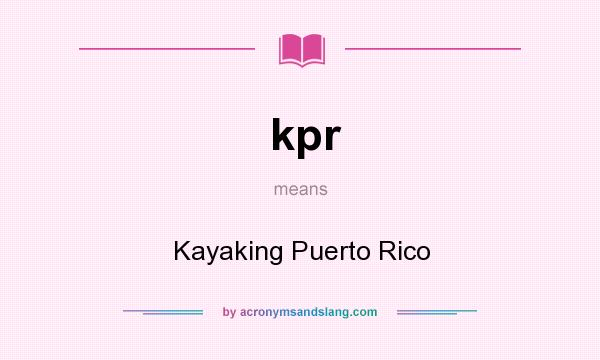 What does kpr mean? It stands for Kayaking Puerto Rico