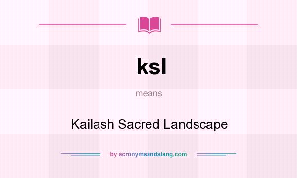 What does ksl mean? It stands for Kailash Sacred Landscape