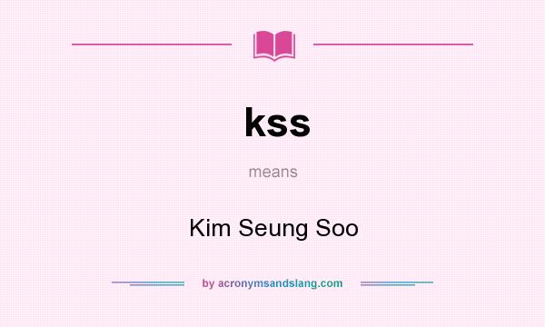 What does kss mean? It stands for Kim Seung Soo