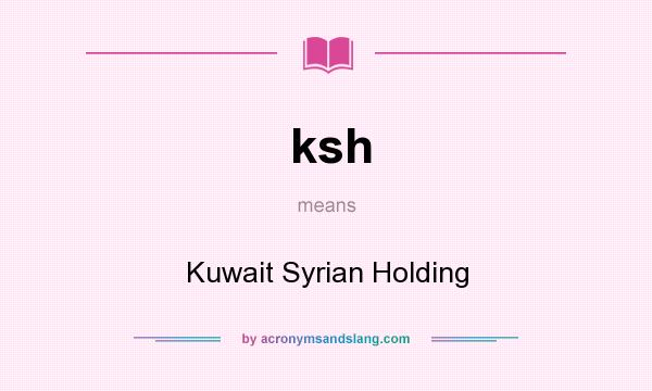 What does ksh mean? It stands for Kuwait Syrian Holding