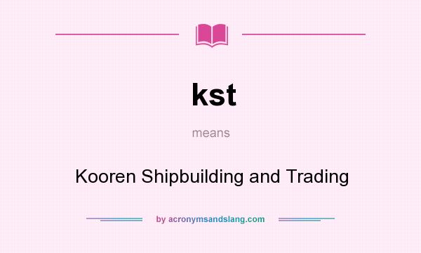 What does kst mean? It stands for Kooren Shipbuilding and Trading