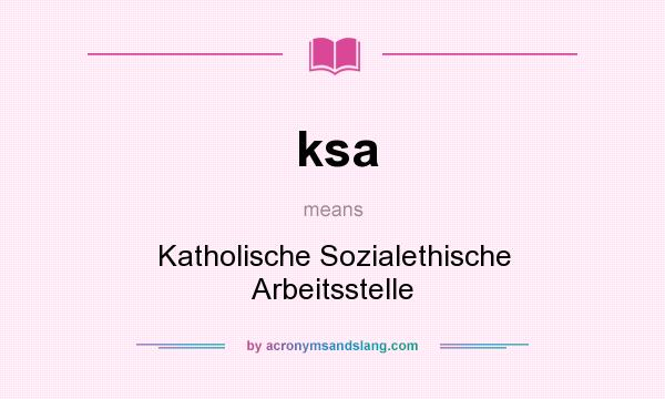What does ksa mean? It stands for Katholische Sozialethische Arbeitsstelle