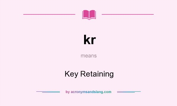 What does kr mean? It stands for Key Retaining
